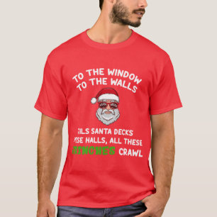 To the Window To the Wall Til Santa Decks These Ha T-Shirt