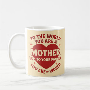 To the world you are a mother, but to your family coffee mug