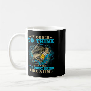 To Think Like A Fish You Must Drink Like A Fish Fu Coffee Mug