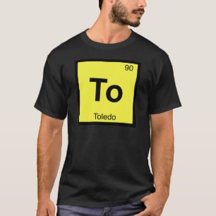 To - Toledo Ohio Chemistry Periodic Table Symbol T-Shirt