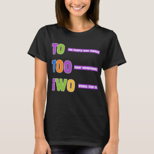 To Too Two Grammar – Funny Homophone Pun Gift  T-Shirt