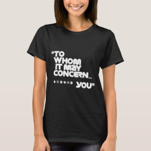 To Whom It May Concern Funny T-Shirt