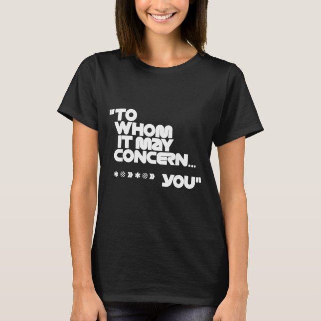 To Whom It May Concern Funny T-Shirt (Front)