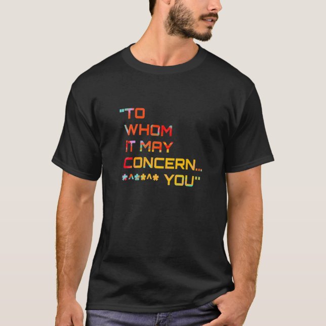 To Whom It May Concern You T-Shirt (Front)