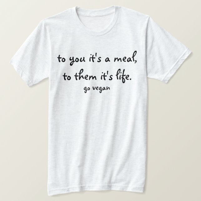 To You It's A Meal, To Them It's Life - Go Vegan T-Shirt (Design Front)