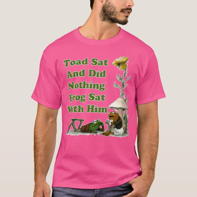 Toad Sat And Did Nothing Frog Sat With Him Apparel T-Shirt (Front)