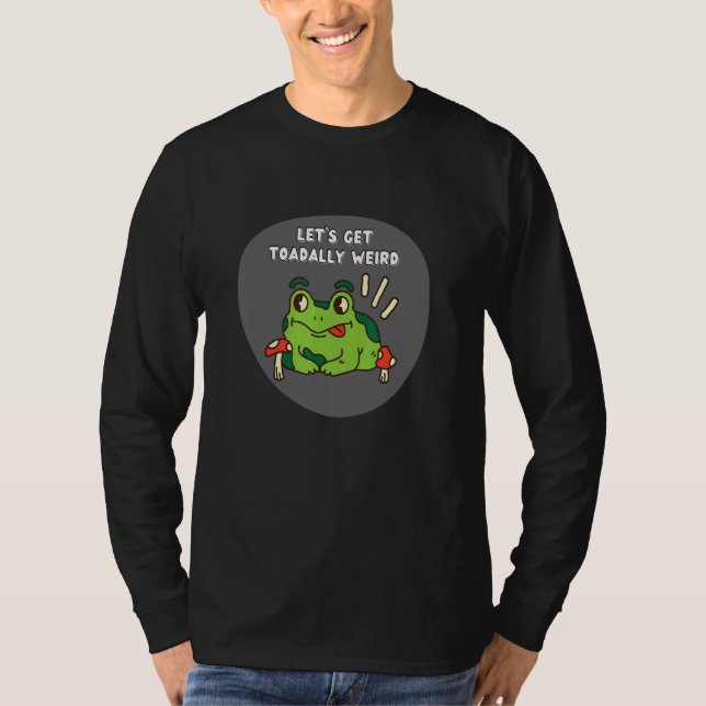 Toadally Weird Silly Frog Animals Stupid Dad Joke T-Shirt (Front)