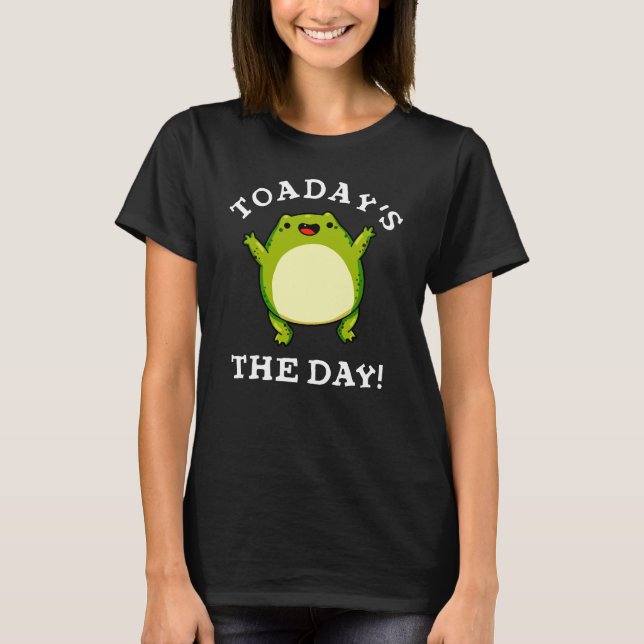 Toadays The Day Funny Toad Pun Dark BG T-Shirt (Front)