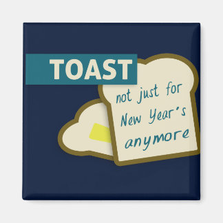 Toast: Not Just For New Year's Anymore. Magnet
