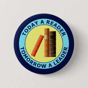 TODAY A READER TOMORROW A LEADER 6 CM ROUND BADGE