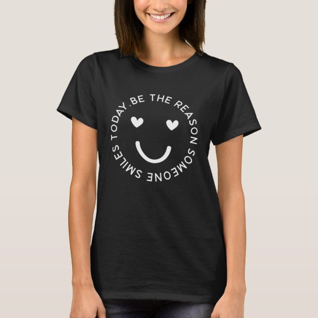 Today, be the reason someone SMILES T-Shirt (Front)