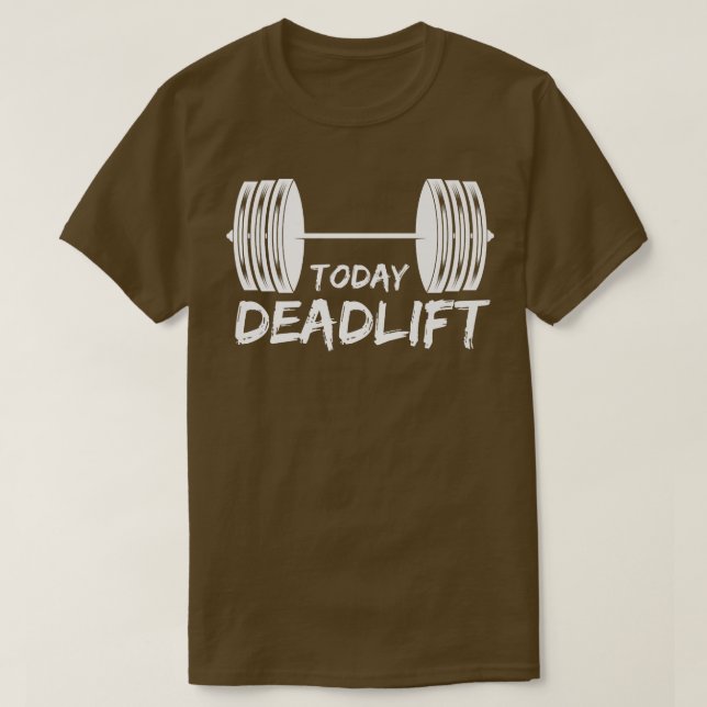 Today Deadlift Gym Motivation Fitness Sayings T-Shirt (Design Front)