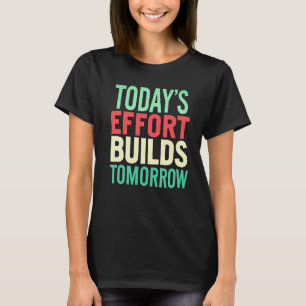 Today Efforts Build Tomorrow Women Motivational  T-Shirt