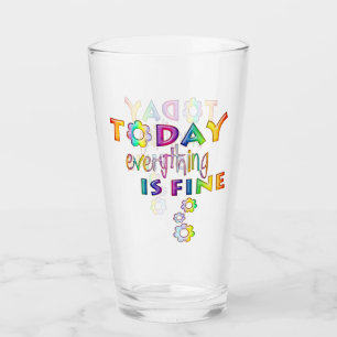 Today Everything Is Fine - Positive Thinking 1 Glass