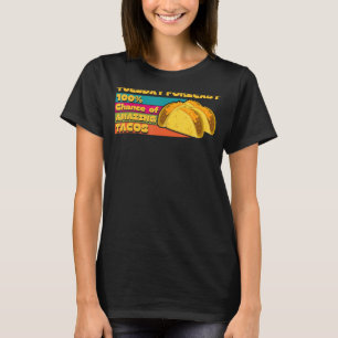 Today Forecast 100 Chance of Amazing Taco idea T-Shirt