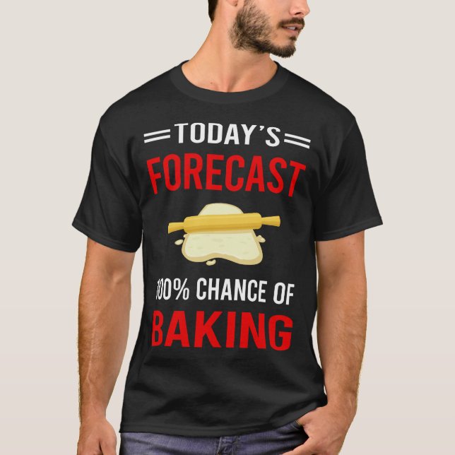 Today Forecast Baking Bake Baker T-Shirt (Front)