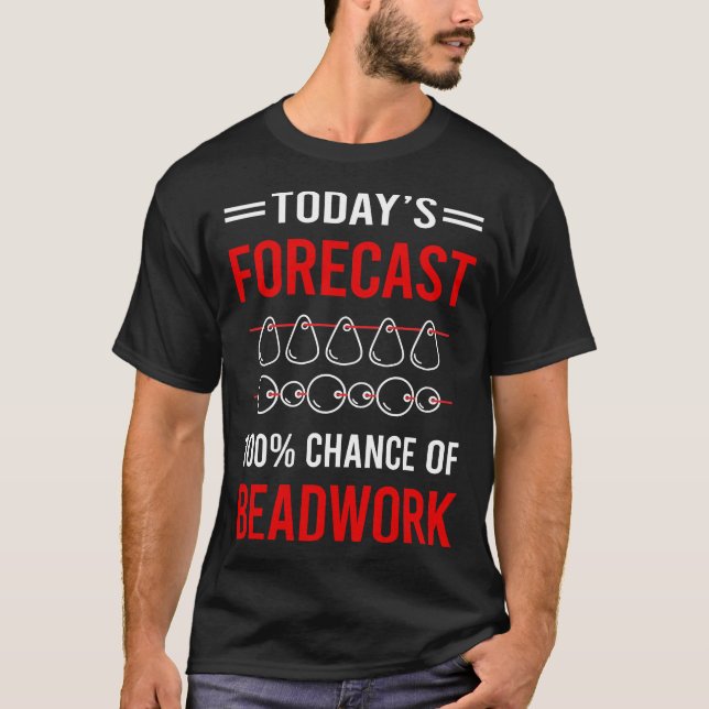 Today Forecast Beadwork Beading Beads T-Shirt (Front)