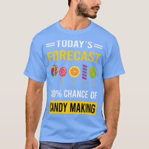 Today Forecast Candy Making Maker Candymaking T-Shirt