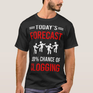 Today Forecast Clogging Clog Clogger T-Shirt