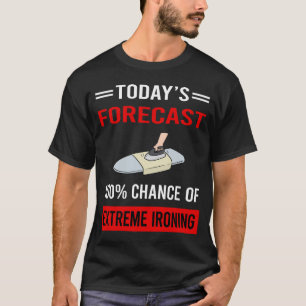 Today Forecast Extreme Ironing T-Shirt
