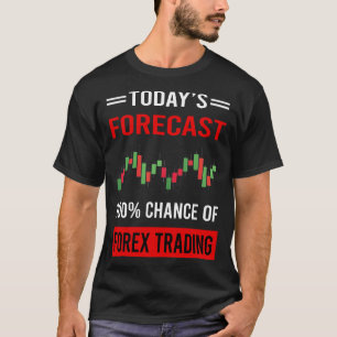 Today Forecast Forex Trading Trader T-Shirt
