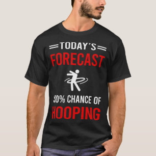 Today Forecast Hooping Hoop Hooper T-Shirt