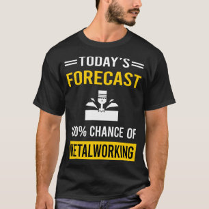 Today Forecast Metalworking Metalworker Metal Work T-Shirt