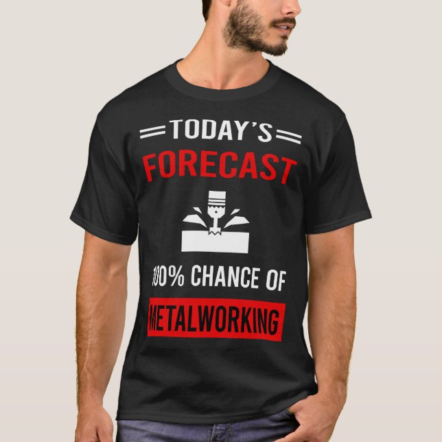 Today Forecast Metalworking Metalworker T-Shirt (Front)