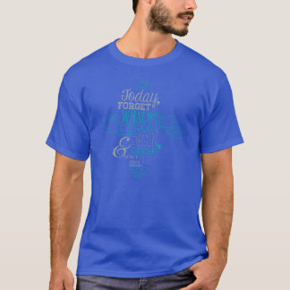 Today, Forget What Was. Forgive & Begin Again. T-Shirt