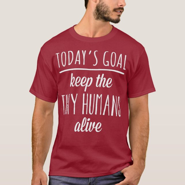 Today Goal Keep The Tiny Humans Alive T-Shirt (Front)