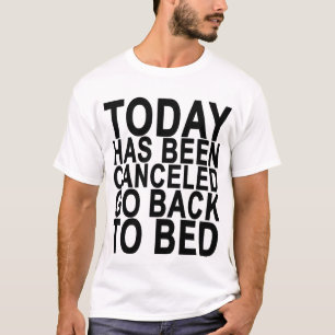 Today Has Been Cancelled Go Back To Bed.png T-Shirt