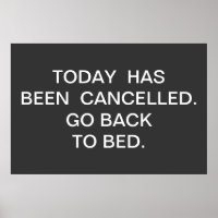 TODAY  HAS BEEN  CANCELLED.  GO BACK TO BED.