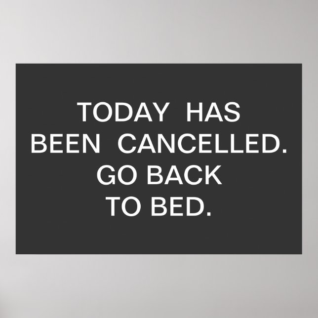 TODAY  HAS BEEN  CANCELLED.  GO BACK TO BED. POSTER (Front)
