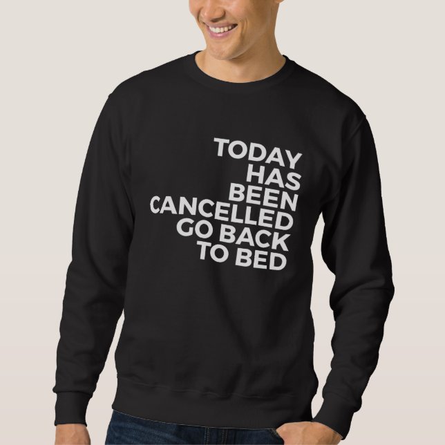 Today Has Been Cancelled Go Back To Bed Sweatshirt (Front)