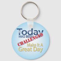 Today Has Been Challenged Make It A Great Day
