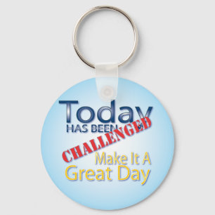 Today Has Been Challenged Make It A Great Day Key Ring