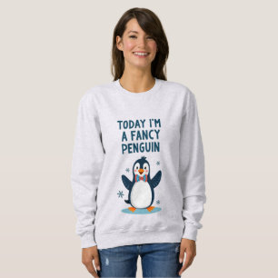 Today I Am Fancy Penguin Sweatshirt