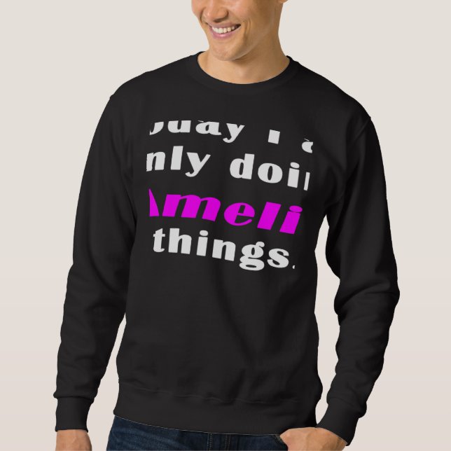 Today I am only doing Amelia things Sweatshirt (Front)
