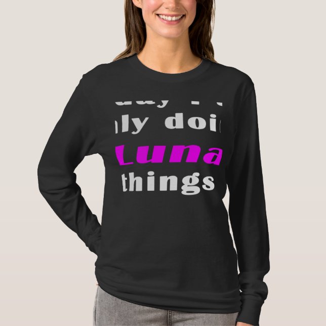 Today I am only doing Luna things  T-Shirt (Front)