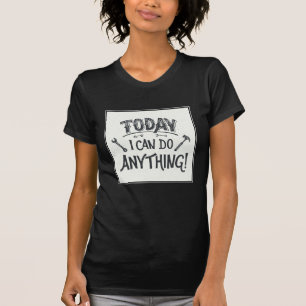 Today I Can Do Anything T-Shirt