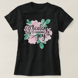 Today I Choose Joy   Floral T-Shirt