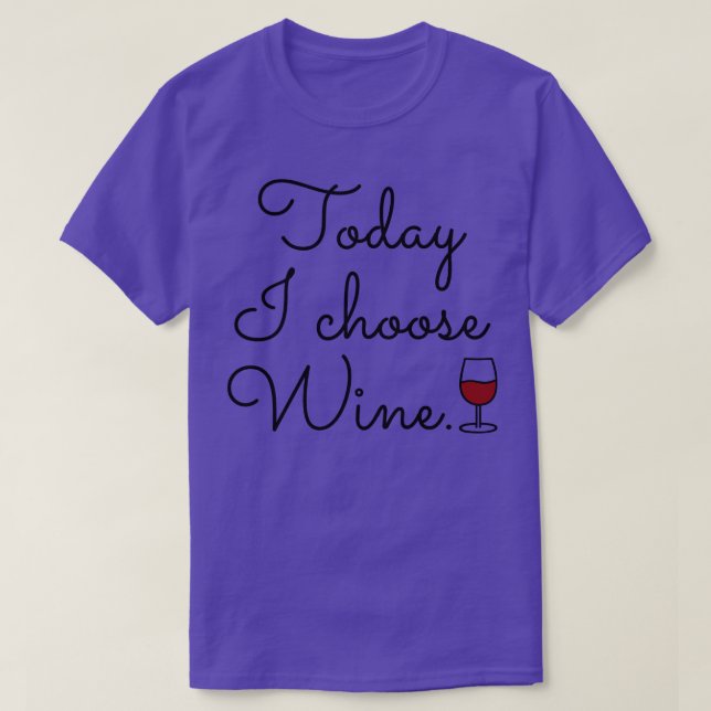 Today I Choose Wine T-Shirt (Design Front)