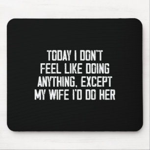 Today I Don't Feel Like Doing Anything Except My W Mouse Pad
