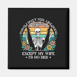 Today I Dont Feel Like Doing Anything Except Wife Magnet