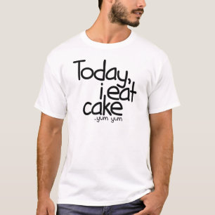Today i eat cake (Birthday) T-Shirt