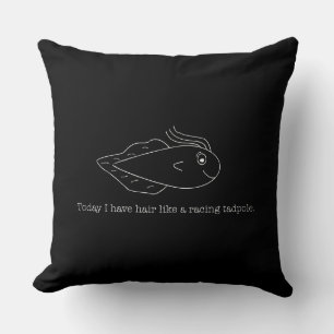Today I have hair like a racing tadpole Cushion