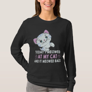 Today I Meowed At My Cat And It Meowed Back Cat T-Shirt