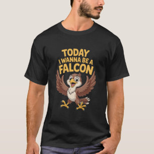 Today I Wanna Be A Falcon Lover Funny Quote Pet Ra T-Shirt