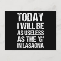 TODAY I WILL BE AS USELESS AS THE G IN LASAGNA