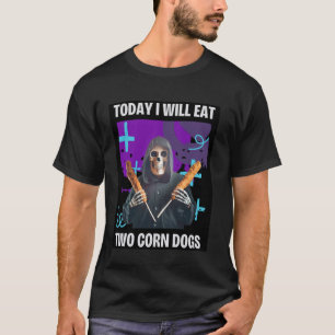 Today I Will Eat Two Corn Dogs and Embrace My Inne T-Shirt